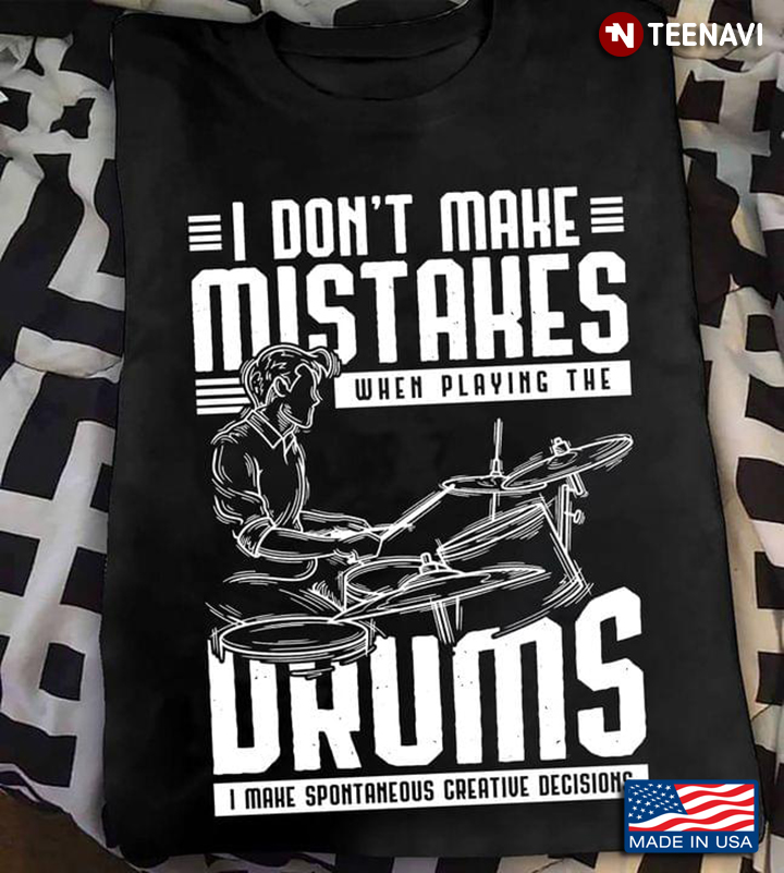 I Don’t Make Mistakes When Playing Drums I Make Spontaneous Creative Decisions For Drummers