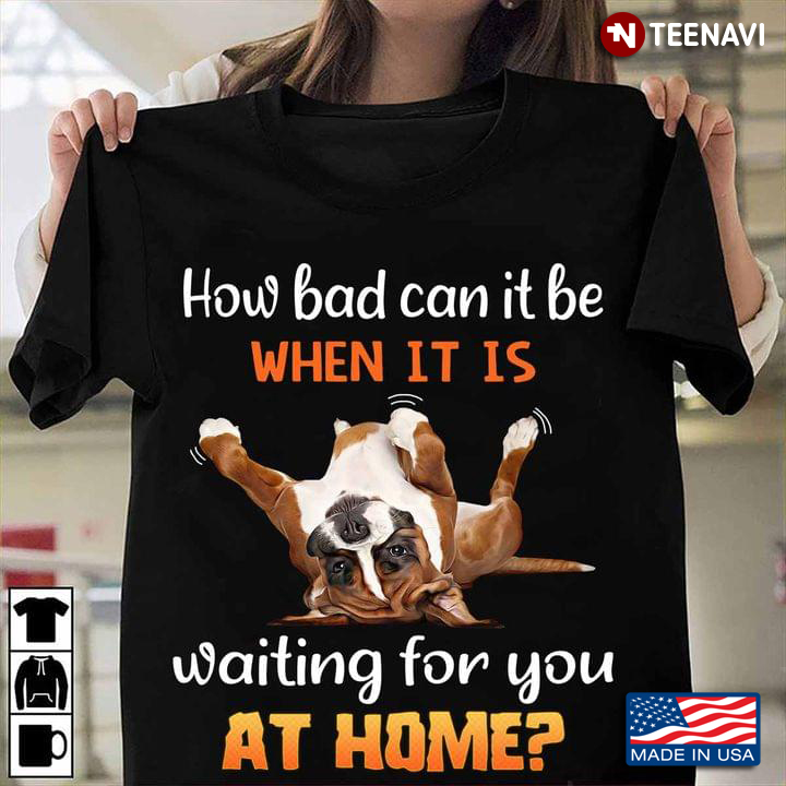 How Bad Can It Be When It Is Pit Bull Waiting For You At Home For Dog Lover