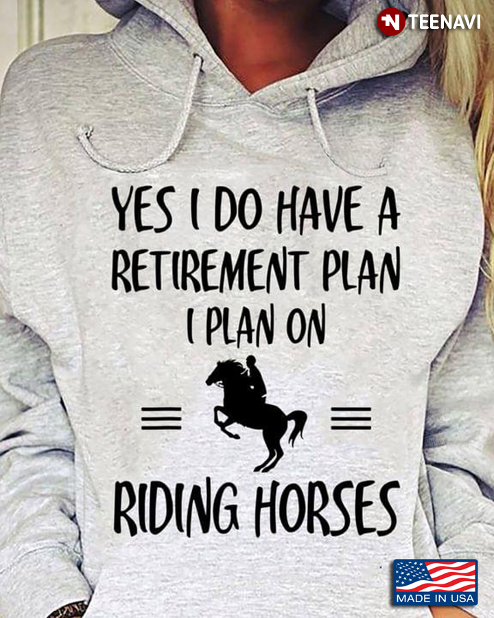 Yes I Do Have A Retirement Plan I Plan To Riding Horses For Horse Lovers