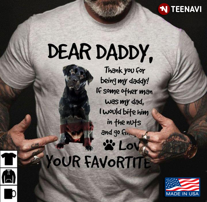 Labrador Dear Daddy Thank You For Being My Daddy If Some Other Man Was My Dad I Would Bite Him