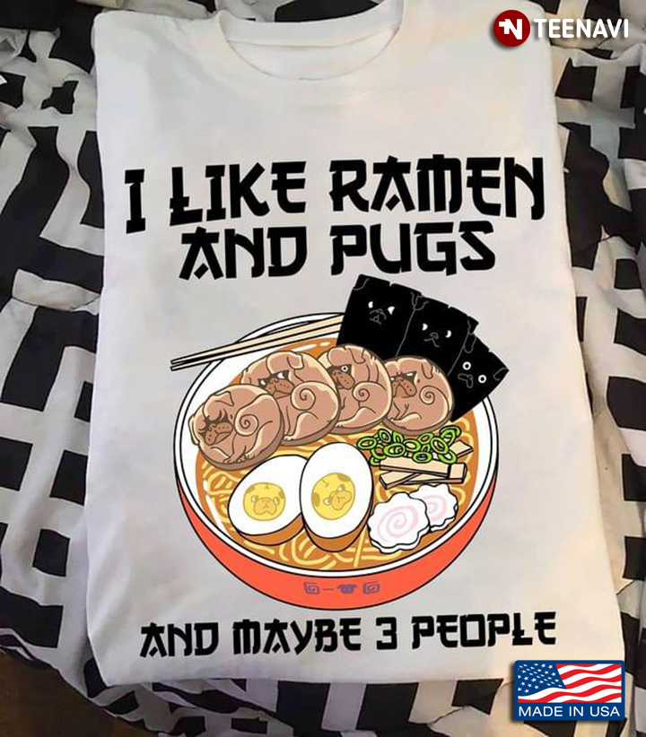 I Like Ramen And Pugs And Maybe 3 People For Dog Lovers
