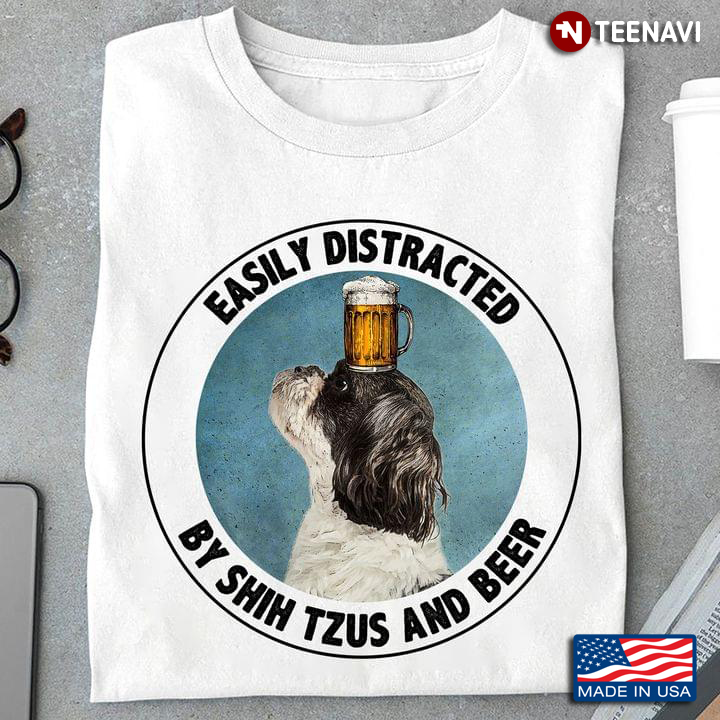 Easily Distracted By Shih Tzus And Beer For Dog Lover
