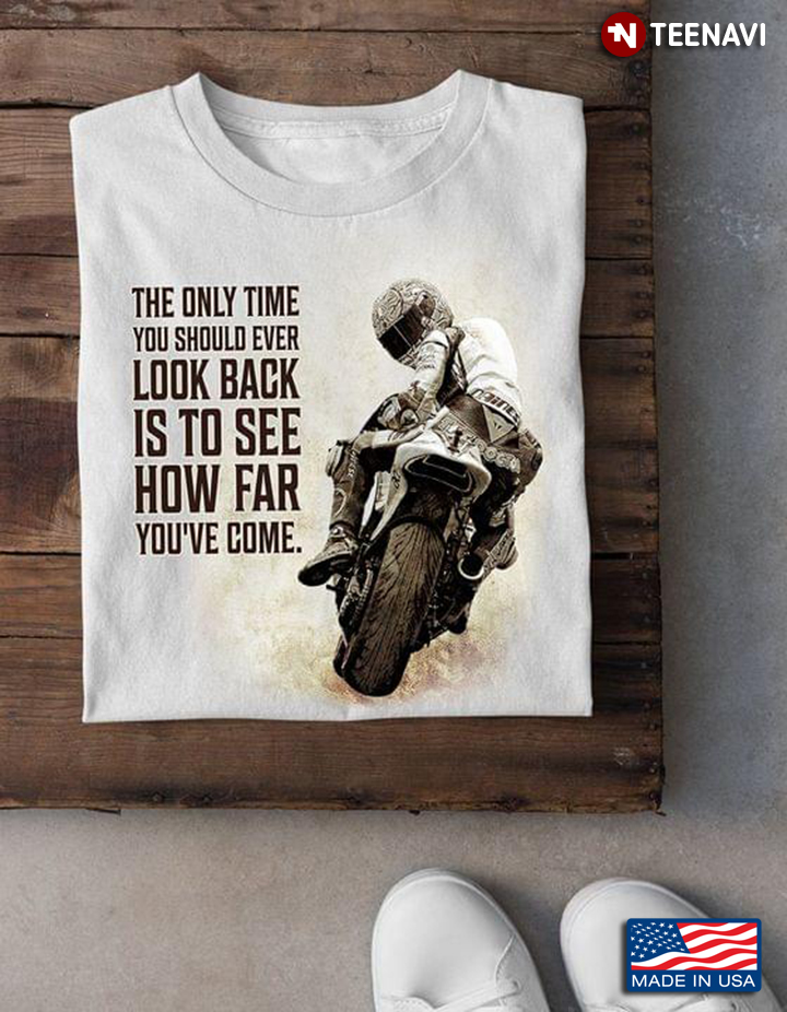 Motorcycle The Only Time You Should Ever Look Back Is To See How Far You’ve Come