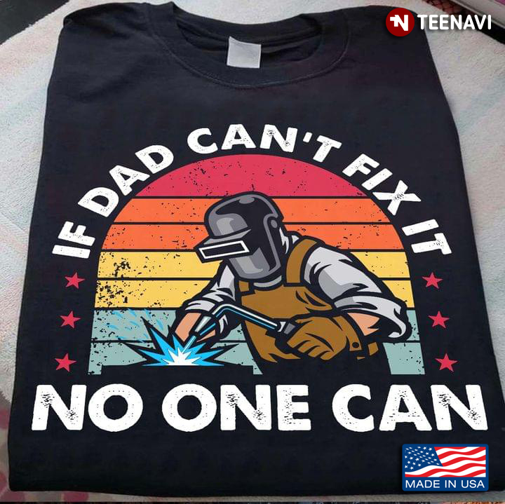 If Dad Can't Fix It No One Can Welder For Daddy