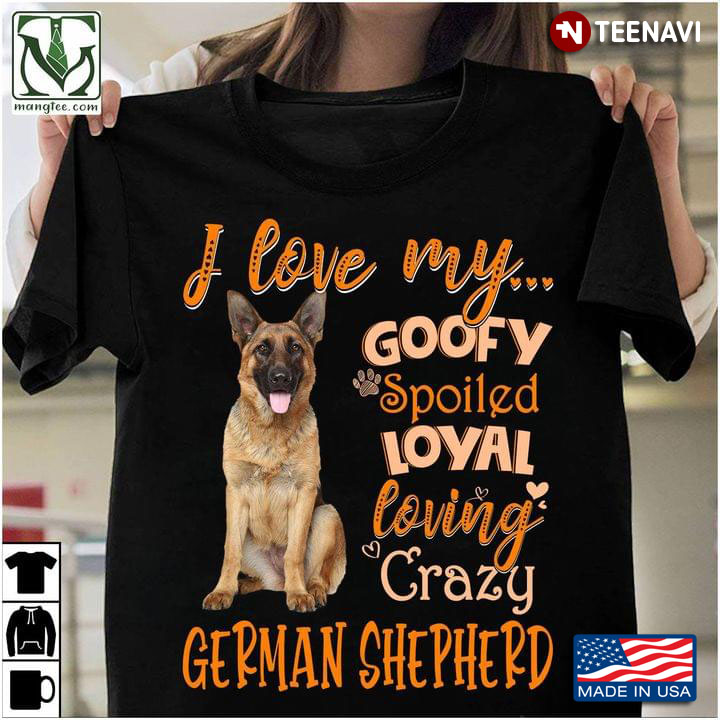 I Love My Goofy Spoiled Loyal Loving Crazy German Shepherd For Dog Lover