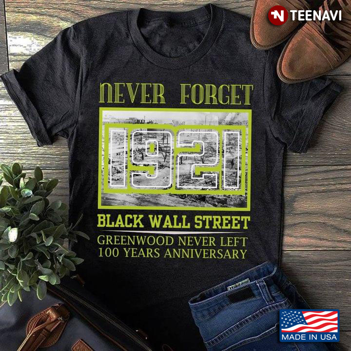 Never Forget 1921 Black Wall Street Greenwood Never Left 100 Years Anniversary