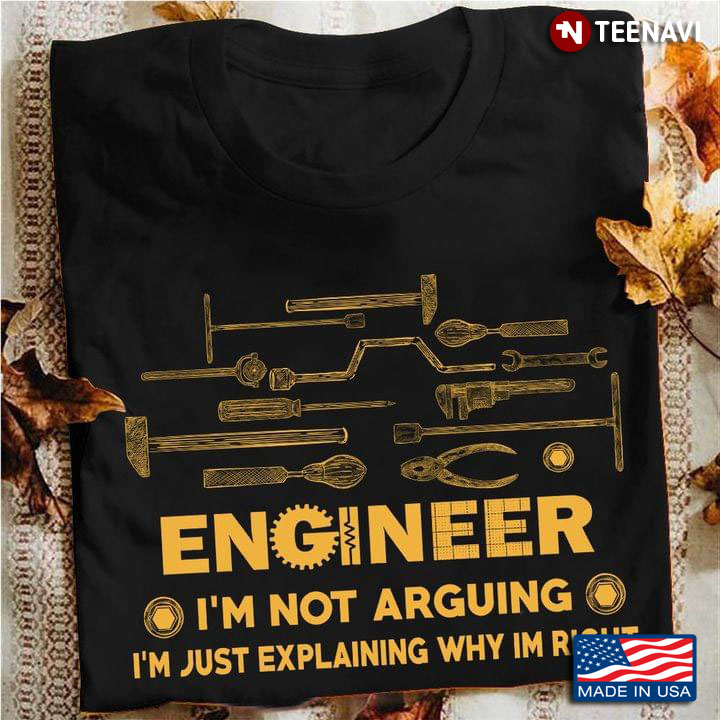 Engineer I'm Not Arguing I'm Just Explaining Why Im Right