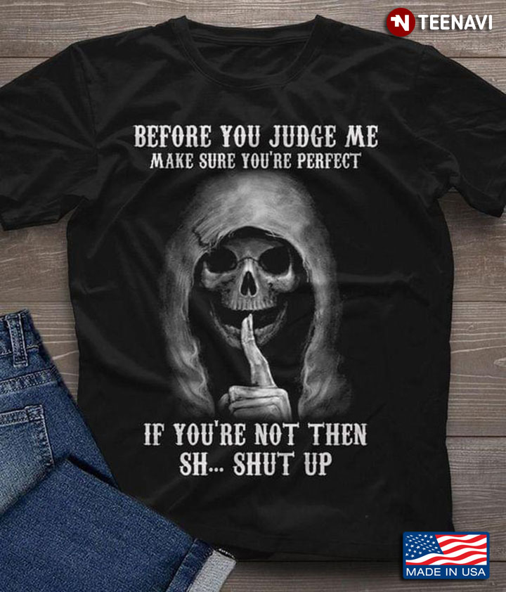 Skull Before You Judge Me Make Sure You're Perfect If You're Not Then Sh Shut Up