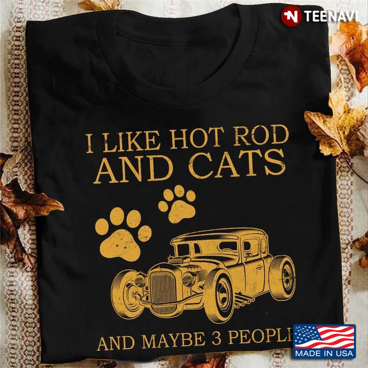 I Like Hot Rod And Cats And Maybe 3 People