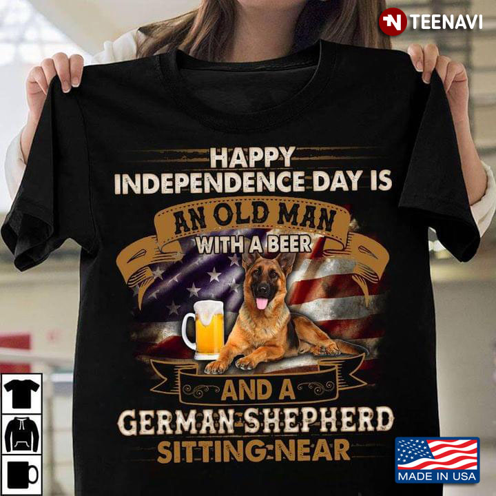 Happy Independence Day Is An Old Man With A Beer And A German Shepherd Sitting Near