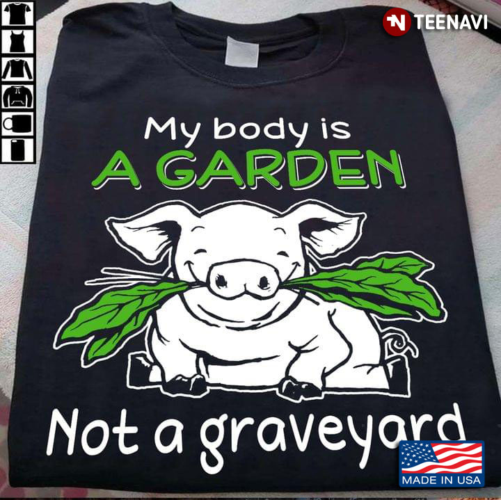 Pig My Body Is A Garden Not A Graveyard For Animal Lover