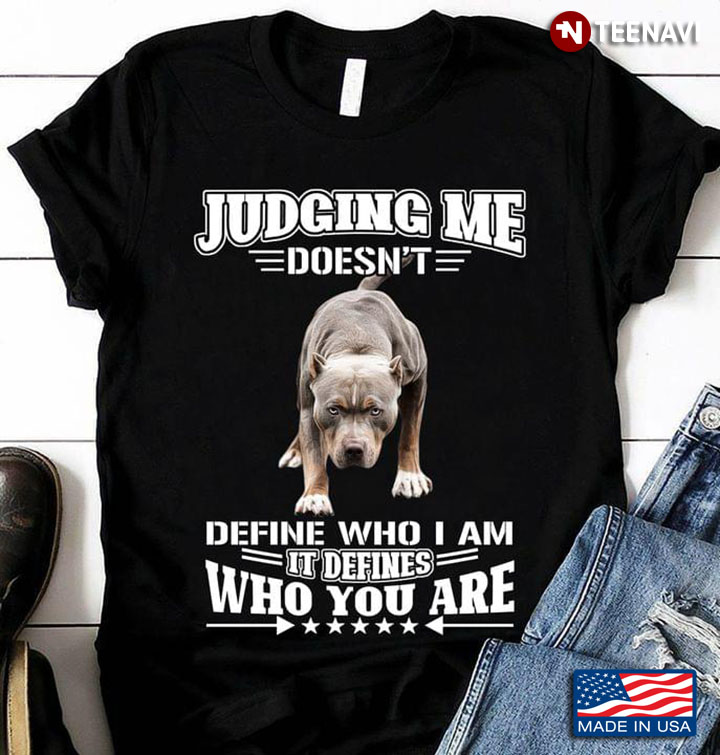 Pitbull Judging Me Doesnt Define Who I Am It Defines Who You Are For Dog Lover