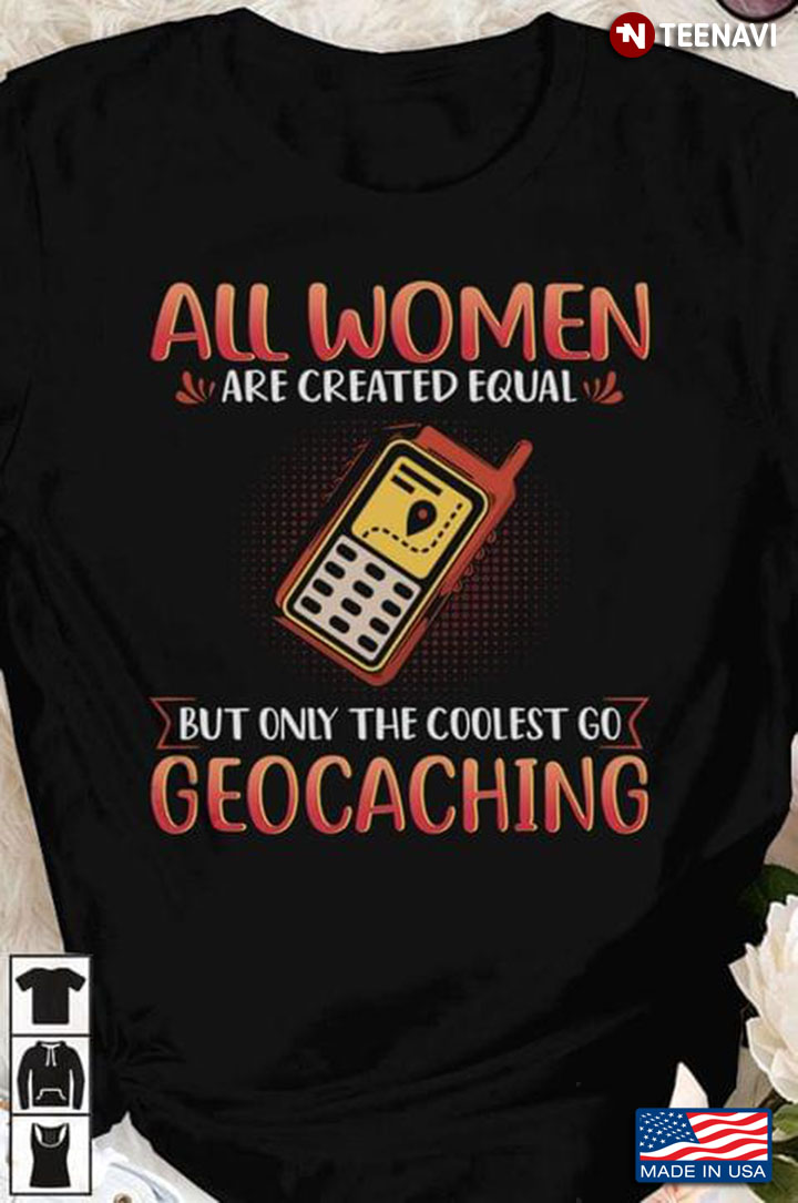 All Women Are Created Equal But Only The Coolest Go Geocaching