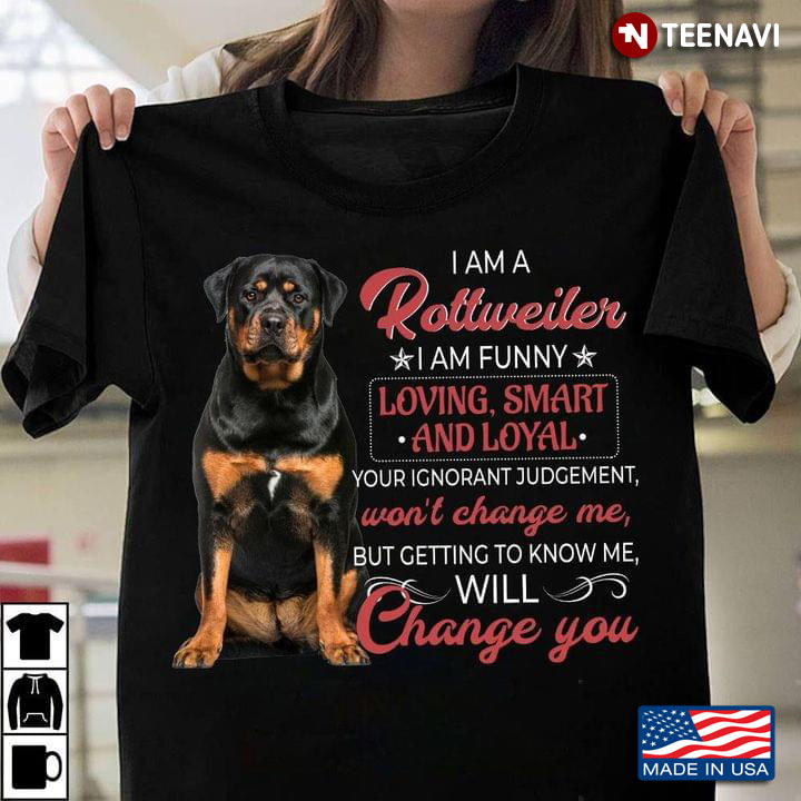 I Am A Rottweiler I Am Funny Loving Smart And Loyal For Dog Lover