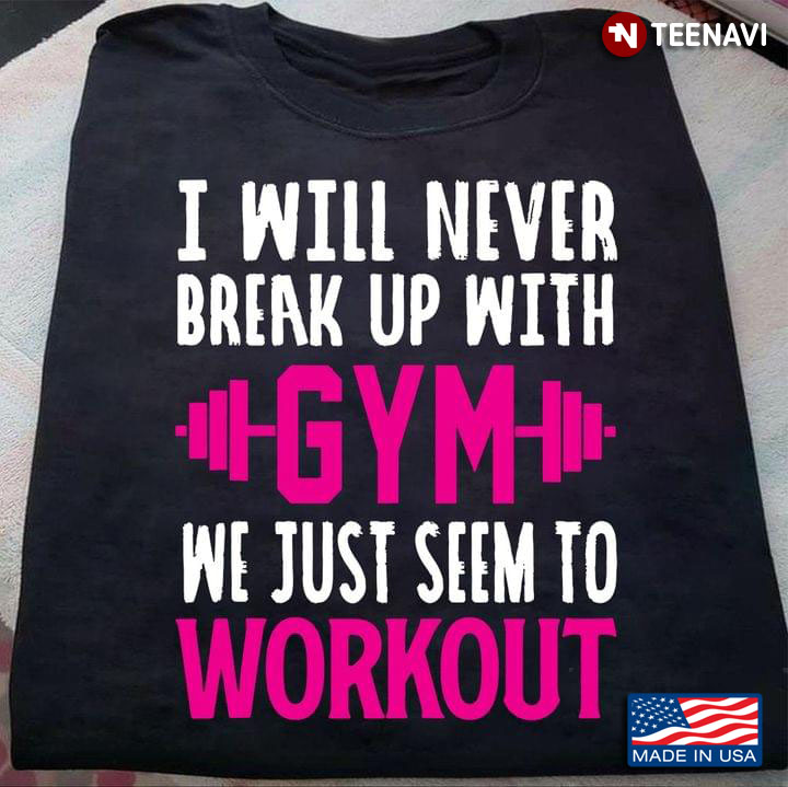 I Will Never Break Up With Gym We Just Seem To Workout