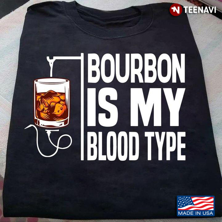 Bourbon Is My Blood Type For Bourbon Lover