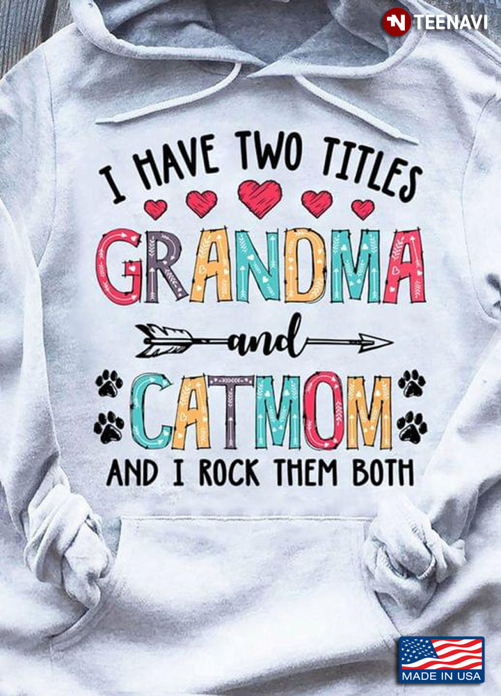 I Have Two Titles Grandma And Catmom And I Rock Them Both For Cat Lover