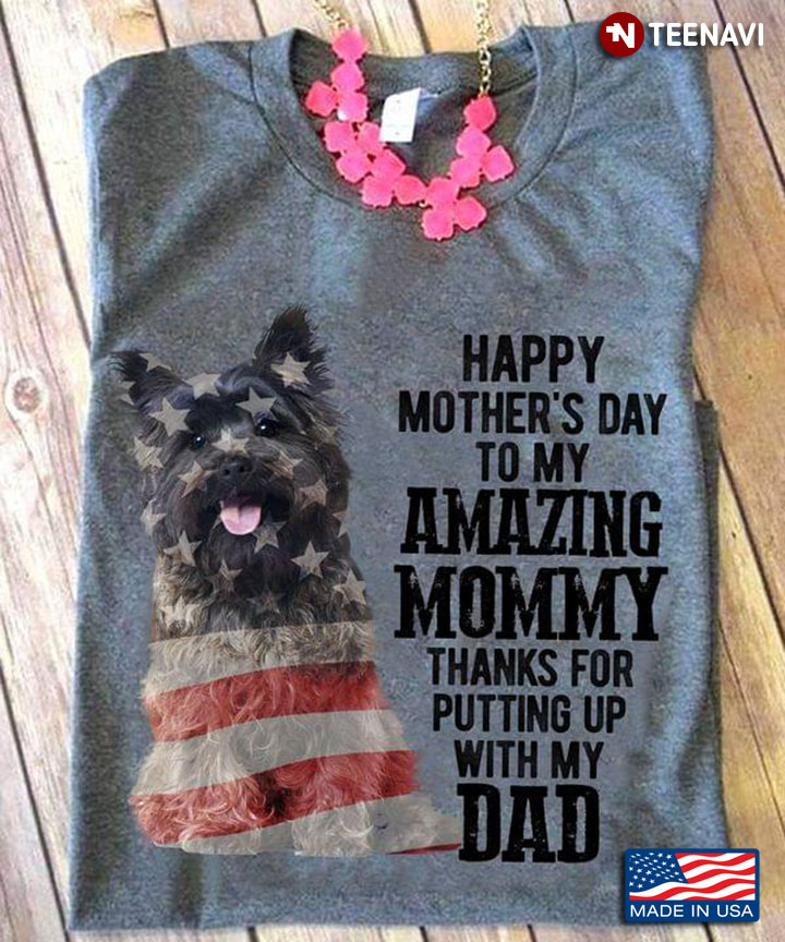 Cairn Terrier Happy Mother's Day To My Amazing Mommy Thanks For Putting Up With My Dad