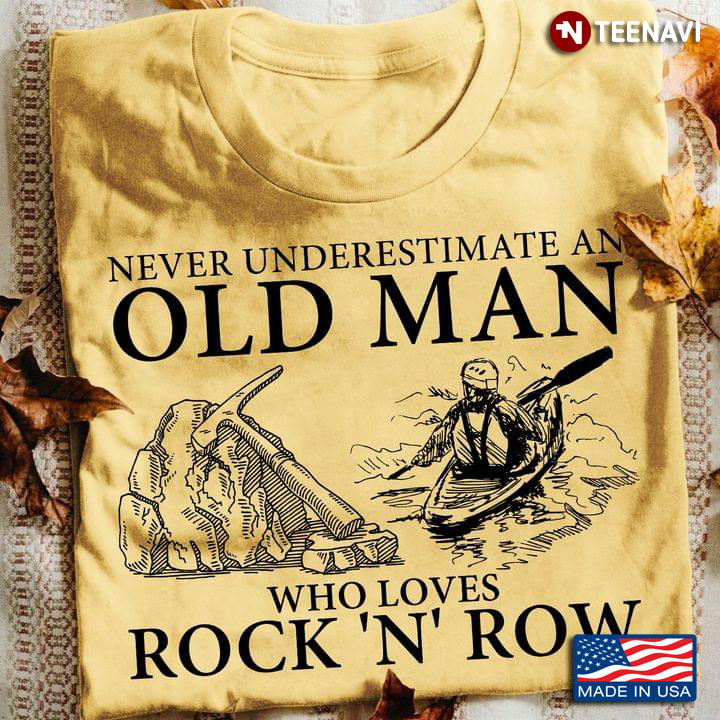 Rock And Kayak Never Underestimate An Old Man Who Loves Rock N Row