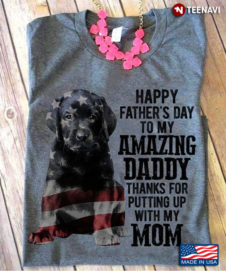 Labrador Retriever Happy Father's Day To My Amazing Daddy Thanks For Putting Up With My Mom