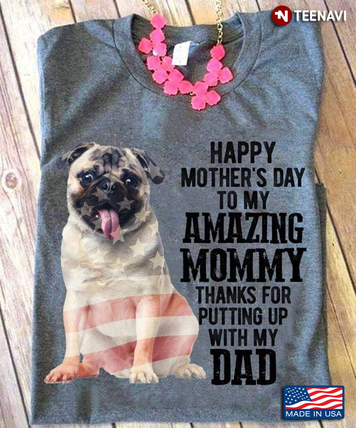 Pug Happy Mother's Day To My Amazing Mommy Thanks For Putting Up With My Dad