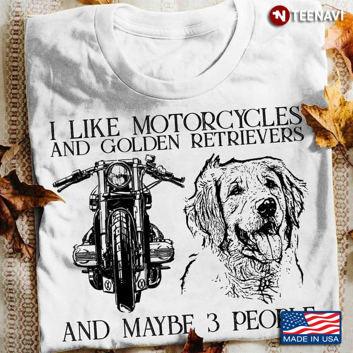 I Like Motorcycles And Golden Retrievers And Maybe 3 People
