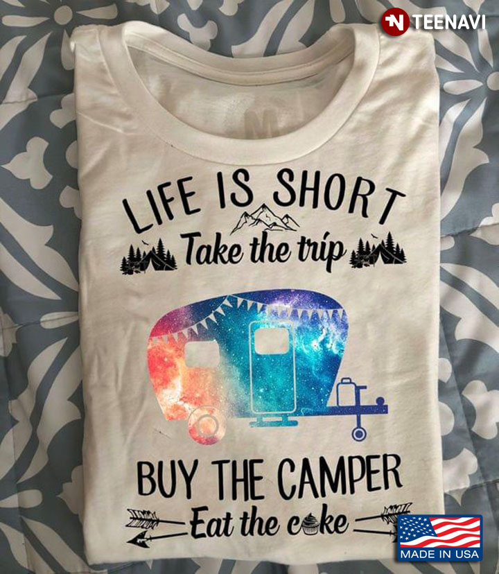 Life Is Short Take The Trip Buy The Camper Eat The Cake For Camp Lover