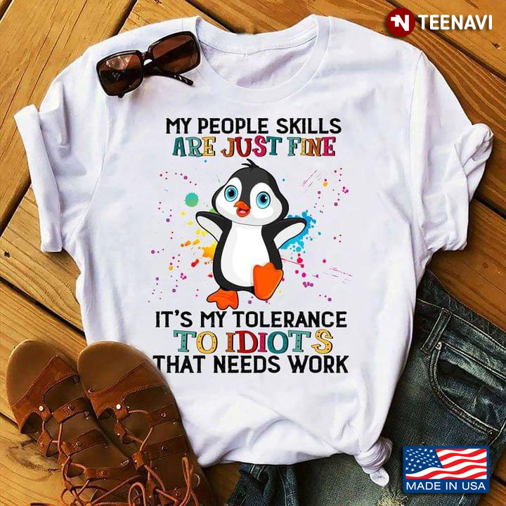 Penguin My People Skills Are Just Fine It's My Tolerance To Idiots That Needs Work