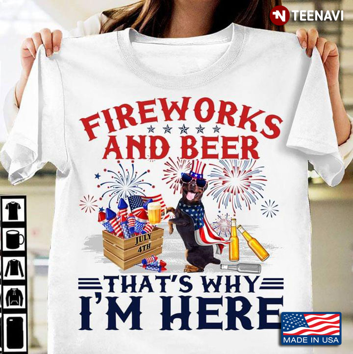 Rottweiler Fireworks And Beer That's Why I'm Here For 4th Of July