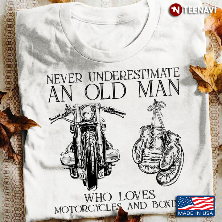 Never Underestimate An Old Man Who Loves Motorcycles And Boxing