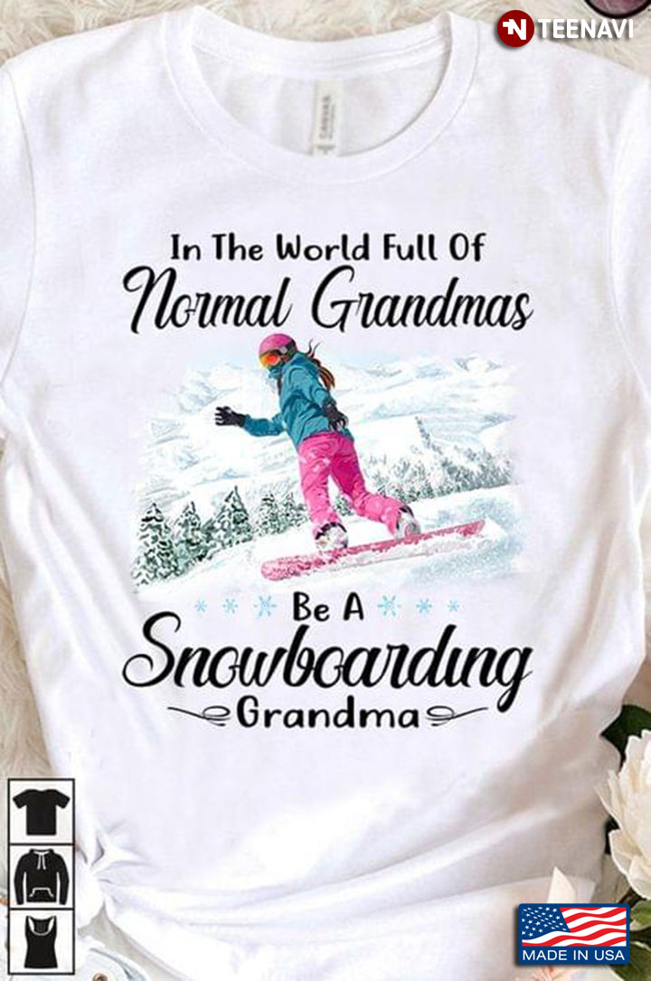 In A World Full Of Normal Grandmas Be A Snowboarding Grandma