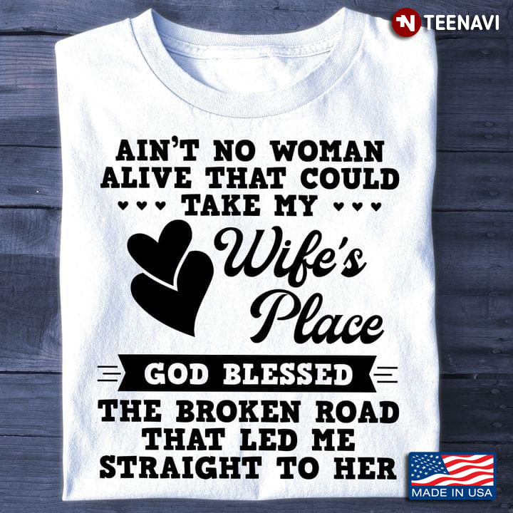 Ain't No Woman Alive That Could Take My Wife's Place God Blessed The Broken Road
