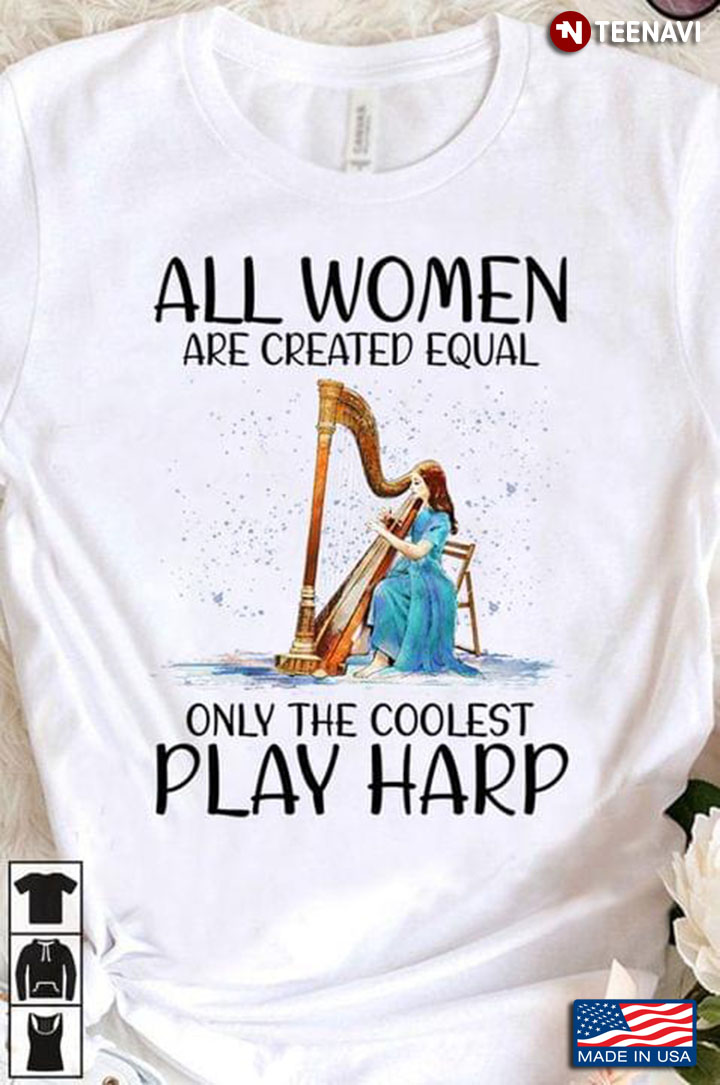 All Women Are Created Equal Only The Coolest Play Harp