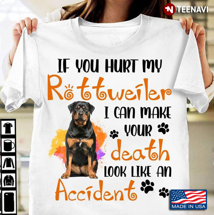 If You Hurt My Rottweiler I Can Make Your Death Look Like An Accident For Dog Lover