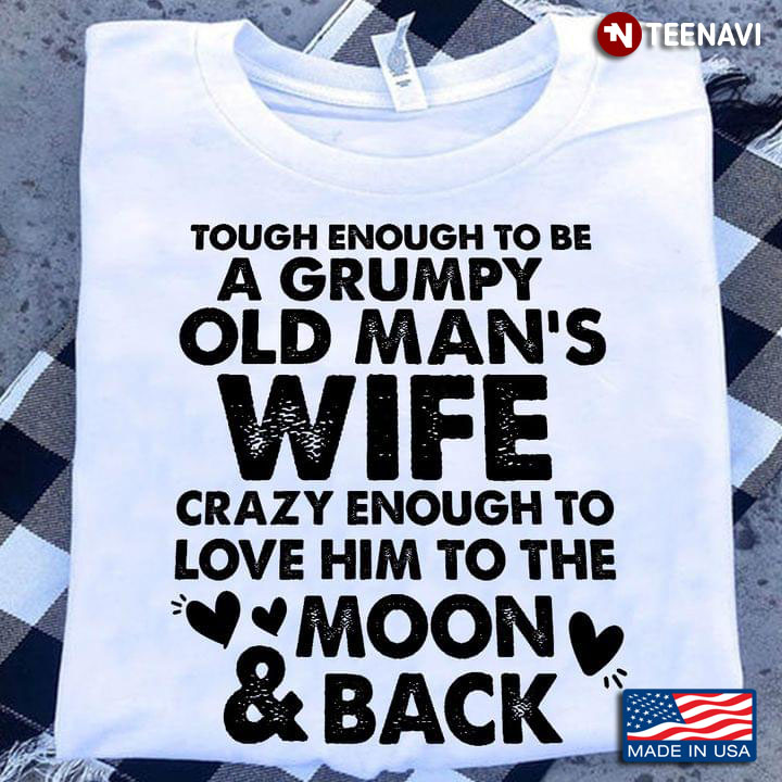 Tough Enough To Be A Grumpy Old Man's Wife Crazy Enough To Love Him To The Moon And Back