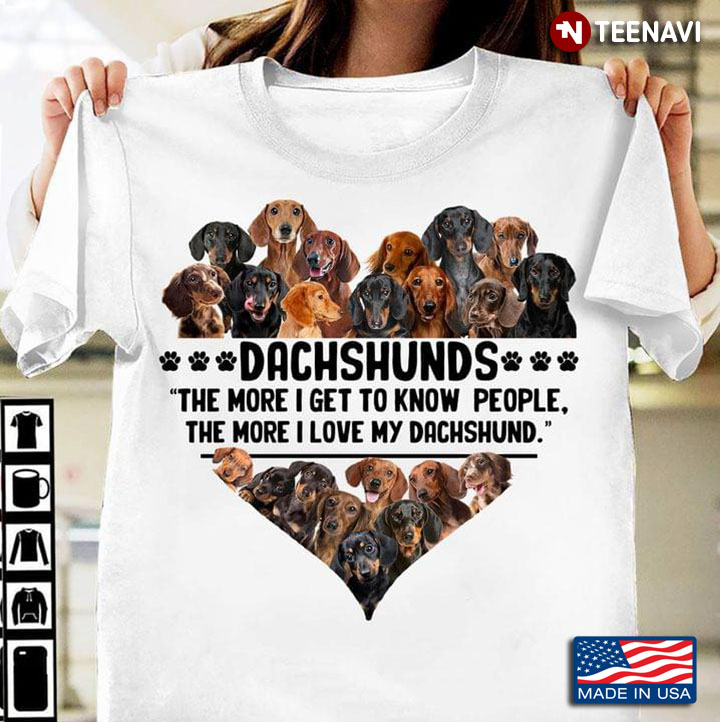 Dachshunds The More I Get To Know People The More I Live My Dachshund For Dog Lover