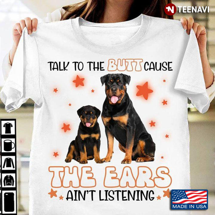 Rottweiler Talk To The Butt Cause The Ears Ain't Listening For Dog Lover
