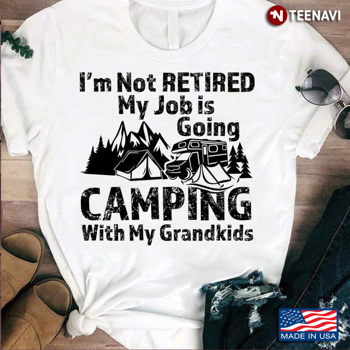 I'm Not Retired My Job Is Going Camping With My Grandkids For Camper