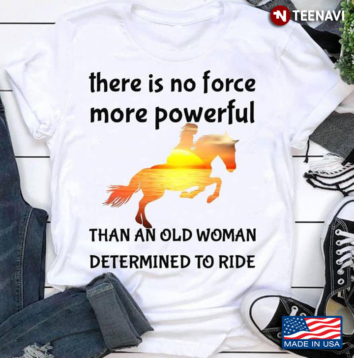 Riding Horse There Is No Force More Powerful Than An Old Woman Determined To Ride