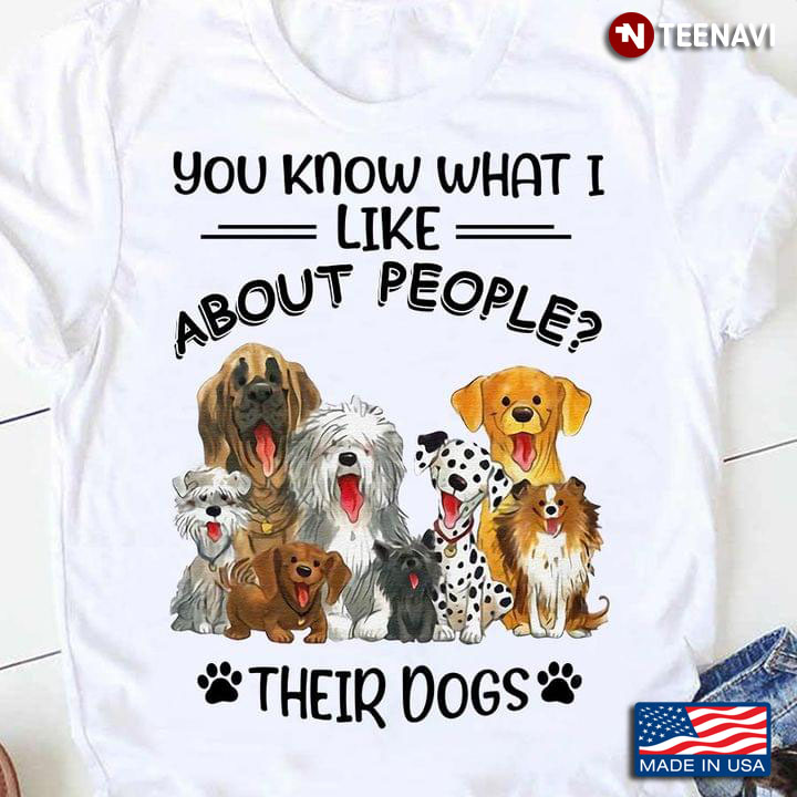 You Know What I Like About People Their Dogs For Dog Lover