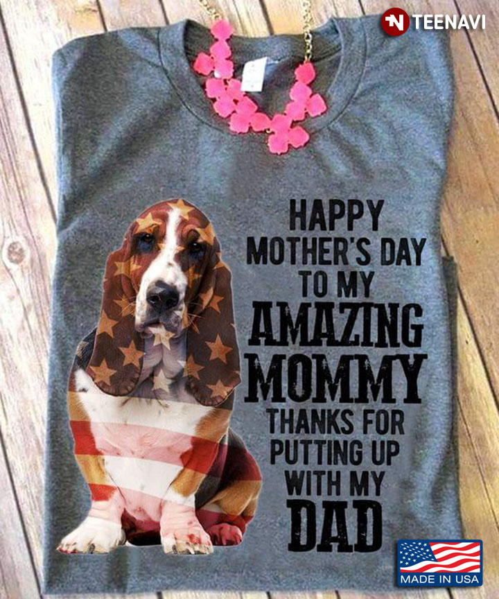 Basset Hound Happy Mother's Day To My Amazing Mommy Thanks For Putting Up With My Dad