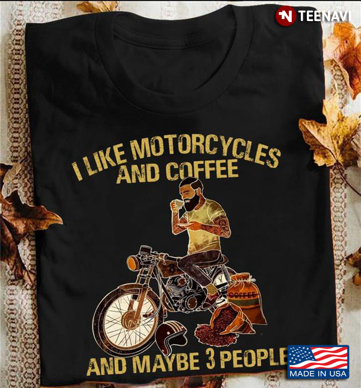 I Like Motorcycles And Coffee And Maybe 3 People