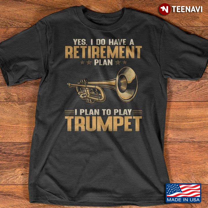 Yes I Do Have A Retirement Plan I Plan To Play Trumpet For Music Lover