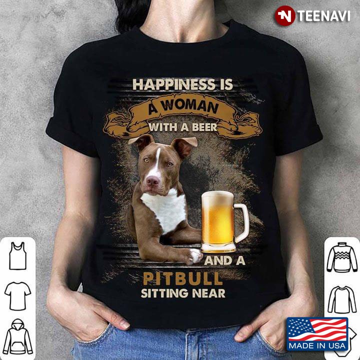 Happiness Is A Woman With A Beer And A Pitbull Sitting Near For Dog Lover