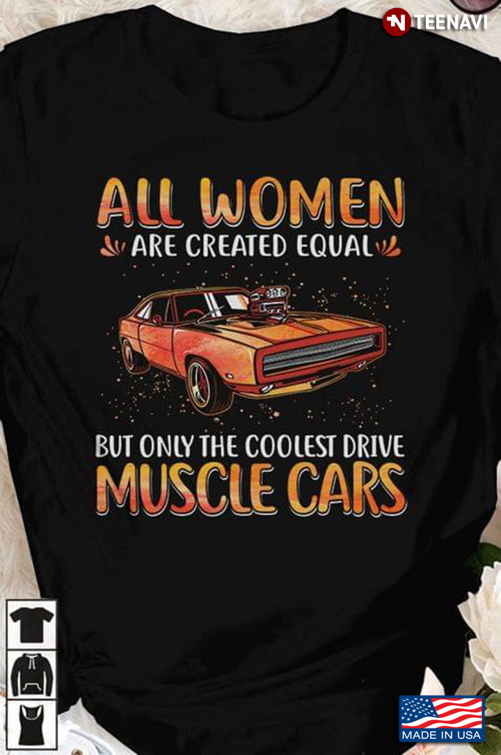 All Women Are Created Equal But Only The Coolest Drive Muscle Cars