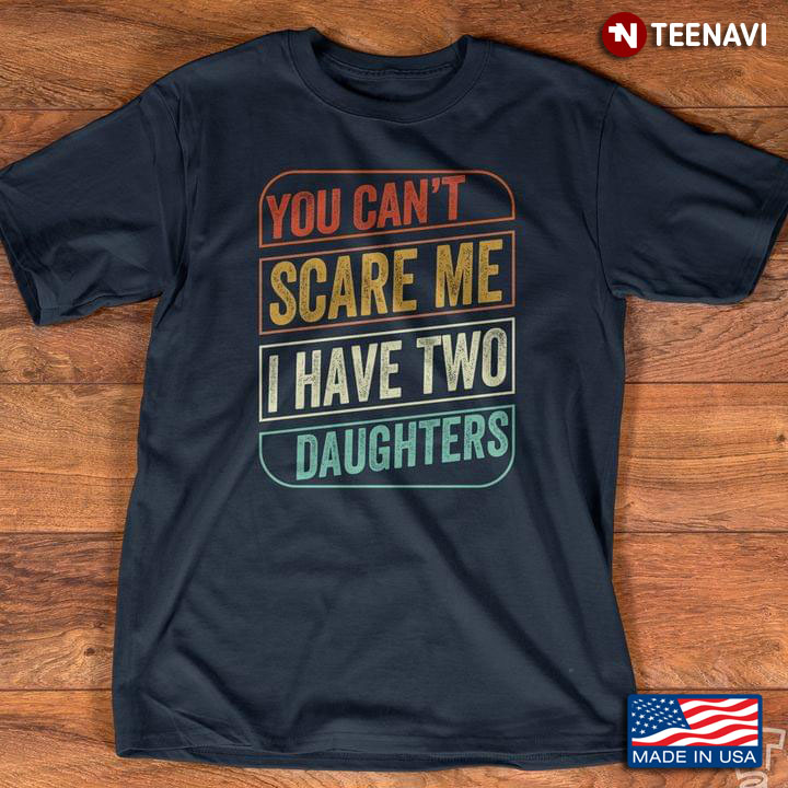 You Can't Scare Me I Have Two Daughters For Father's Day