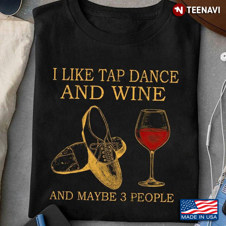 I Like Tap Dance And Wine And Maybe 3 People