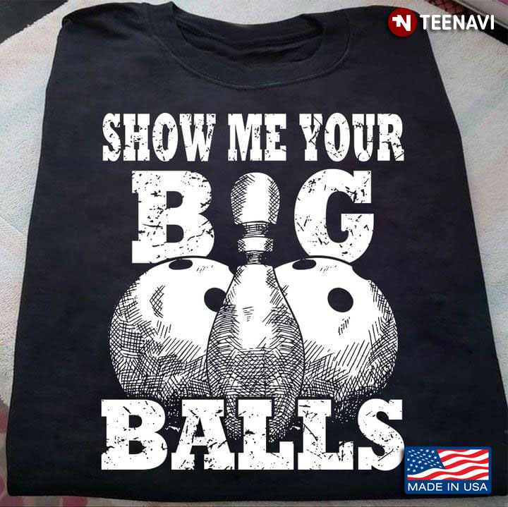 Bowling Show Me Your Big Balls For Bowling Lover