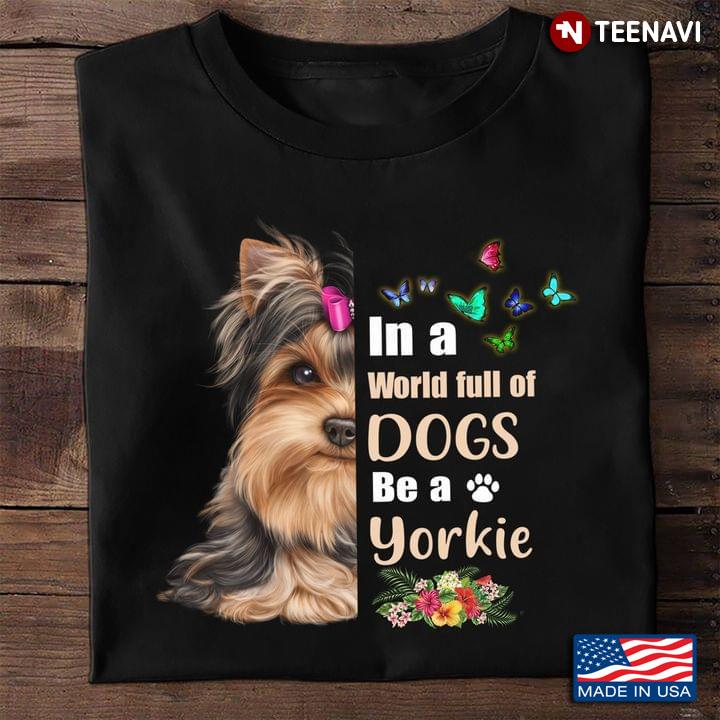 In A World Full Of Dogs Be A Yorkie For Dog Lover