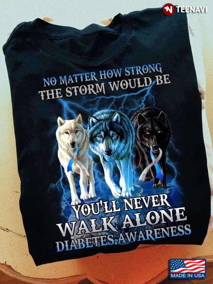 Wolves No Matter How Strong The Storm Would Be You'll Never Walk Alone Diabetes Awareness